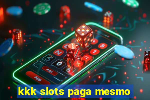 kkk slots paga mesmo